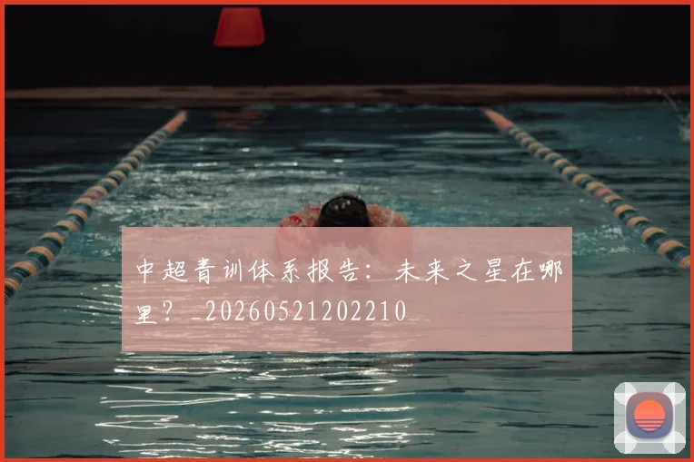 中超青训体系报告:未来之星在哪里?_20260521202210