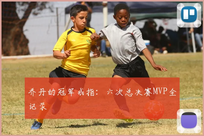 乔丹的冠军戒指:六次总决赛MVP全记录